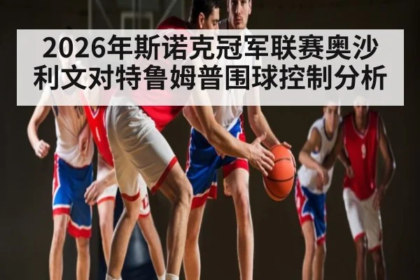 2026年斯诺克冠军联赛奥沙利文对特鲁姆普围球控制分析