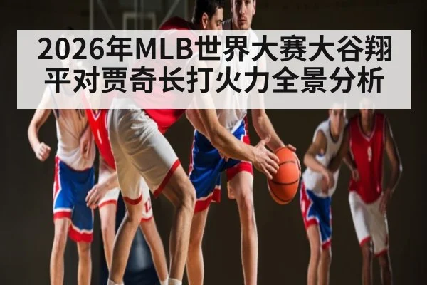 2026年MLB世界大赛大谷翔平对贾奇长打火力全景分析